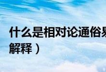 什么是相對(duì)論通俗易懂版（什么是相對(duì)論通俗解釋）