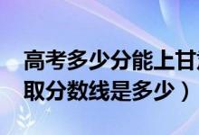高考多少分能上甘肅警察職業(yè)學(xué)院（2021錄取分?jǐn)?shù)線(xiàn)是多少）