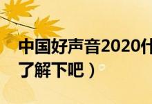 中國(guó)好聲音2020什么時(shí)間開(kāi)播（有興趣過(guò)來(lái)了解下吧）