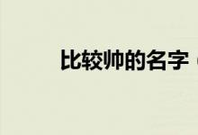 比較帥的名字（好聽又酷的網(wǎng)名）