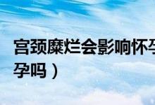 宮頸糜爛會影響懷孕率么（宮頸糜爛會影響懷孕嗎）