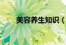 美容養(yǎng)生知識（美容養(yǎng)生知識介紹）