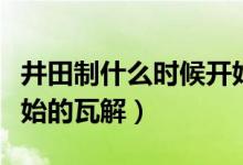 井田制什么時(shí)候開(kāi)始瓦解（井田制什么時(shí)候開(kāi)始的瓦解）