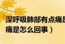 深呼吸肺部有點痛是怎么回事（深呼吸肺部疼痛是怎么回事）