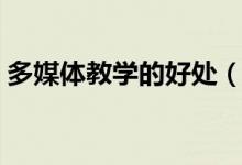 多媒體教學(xué)的好處（使用多媒體教學(xué)的好處）