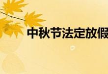 中秋節(jié)法定放假幾天（中秋節(jié)介紹）