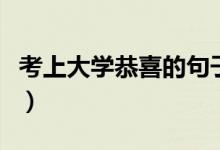 考上大學恭喜的句子（恭喜金榜題名的祝福語）