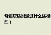 脊髓灰質(zhì)炎通過什么途徑傳染（脊髓灰質(zhì)炎的傳染途徑有哪些）