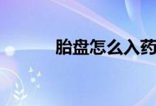 胎盤怎么入藥（胎盤怎么分級）