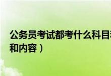 公務(wù)員考試都考什么科目和內(nèi)容（公務(wù)員考試都考什么科目和內(nèi)容）