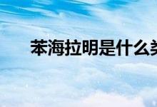 苯海拉明是什么類（苯海拉明是什么）