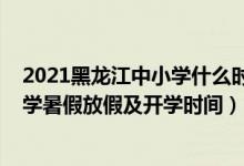 2021黑龍江中小學(xué)什么時(shí)候放暑假（2021黑龍江各地中小學(xué)暑假放假及開學(xué)時(shí)間）