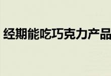 經(jīng)期能吃巧克力產(chǎn)品么（經(jīng)期能吃巧克力嗎）