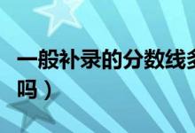 一般補錄的分數線多少（補錄被錄取的機會大嗎）