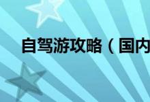自駕游攻略（國內(nèi)十大自駕游線路推薦）