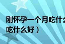 剛懷孕一個(gè)月吃什么水果最好（剛懷孕一個(gè)月吃什么好）