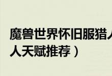 魔獸世界懷舊服獵人天賦（魔獸世界懷舊服獵人天賦推薦）