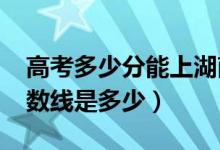 高考多少分能上湖南工程學院（2021錄取分數(shù)線是多少）