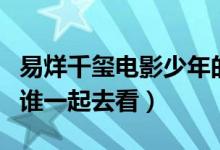 易烊千璽電影少年的你什么時候上映（你會和誰一起去看）
