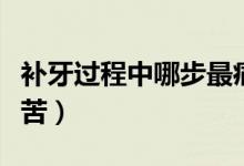 補(bǔ)牙過程中哪步最痛苦（補(bǔ)牙過程中哪步最痛苦）