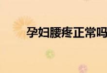 孕婦腰疼正常嗎（孕婦腰疼正常嗎）