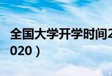 全國大學開學時間2022（全國大學開學時間2020）