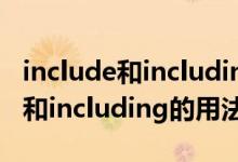include和including的用法相同嗎（include和including的用法區(qū)別）