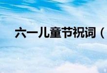 六一兒童節(jié)祝詞(怎么祝賀六一兒童節(jié))