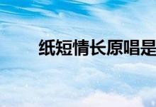 紙短情長原唱是誰（完整歌詞有嗎）