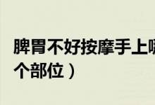 脾胃不好按摩手上哪個(gè)部位（脾不好按摩手哪個(gè)部位）