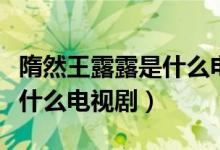 隋然王露露是什么電視劇里的（隋然王露露是什么電視?。?class=