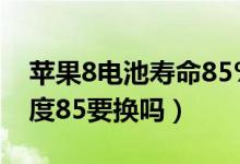 蘋果8電池壽命85%要換嗎（蘋果8電池健康度85要換嗎）