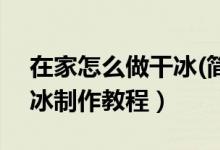 在家怎么做干冰(簡(jiǎn)單)（干冰怎么做 家庭干冰制作教程）