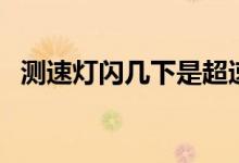 測速燈閃幾下是超速（超速拍照是指什么）