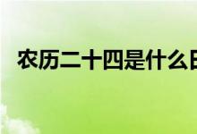 農(nóng)歷二十四是什么日子（農(nóng)歷二十怎么寫）