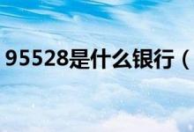 95528是什么銀行（95528是什么銀行電話）
