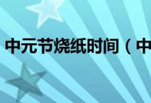 中元節(jié)燒紙時(shí)間（中元節(jié)什么時(shí)候適合燒紙）