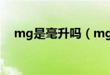 mg是毫升嗎（mg是什么單位名稱(chēng)毫升）