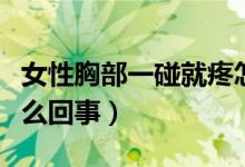 女性胸部一碰就疼怎么回事(胸部一碰就疼怎么回事)