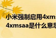 小米強(qiáng)制啟用4xmsaa是什么意思(強(qiáng)制啟用4xmsaa是什么意思)