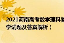 2021河南高考數(shù)學(xué)理科答案解析（2022年河南高考理科數(shù)學(xué)試題及答案解析）