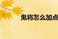 鬼將怎么加點(diǎn)（鬼將怎么加點(diǎn)）