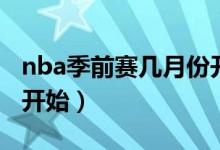 nba季前賽幾月份開始（nba季前賽什么時候開始）