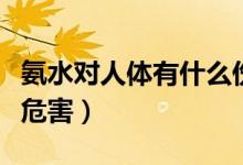 氨水對人體有什么傷害嗎（氨水對人體有什么危害）