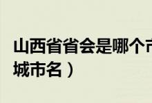 山西省省會(huì)是哪個(gè)市簡(jiǎn)稱(chēng)(山西省省會(huì)是哪個(gè)城市名)