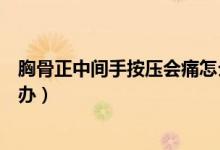 胸骨正中間手按壓會(huì)痛怎么辦（胸骨正中間手按壓會(huì)痛怎么辦）