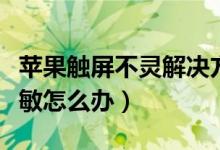 蘋果觸屏不靈解決方法(蘋果手機觸摸屏不靈敏怎么辦)
