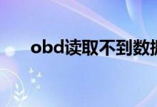 obd讀取不到數(shù)據(jù)怎么辦(來(lái)看看吧)