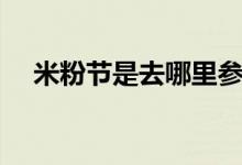 米粉節(jié)是去哪里參加（米粉節(jié)是哪一天）