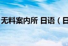 無(wú)料案內(nèi)所 日語(yǔ)(日語(yǔ)無(wú)料案內(nèi)所什么意思)